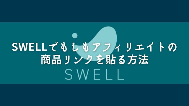 Swellでもしもアフィリエイトの商品リンクを貼る方法 すうぇるブログ